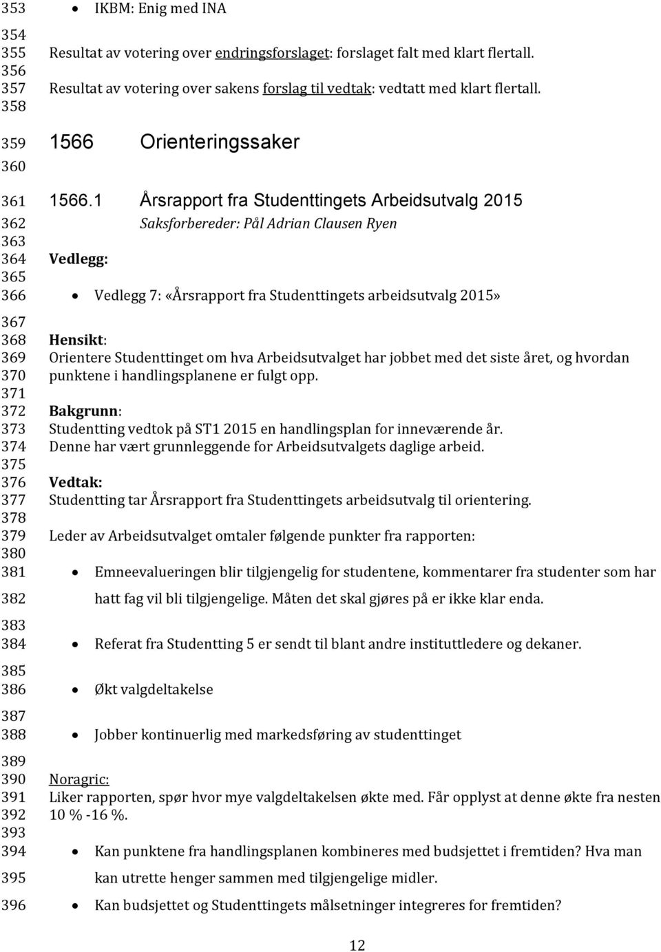 1 Årsrapport fra Studenttingets Arbeidsutvalg 2015 Saksforbereder: Pål Adrian Clausen Ryen Vedlegg: Vedlegg 7: «Årsrapport fra Studenttingets arbeidsutvalg 2015» Orientere Studenttinget om hva