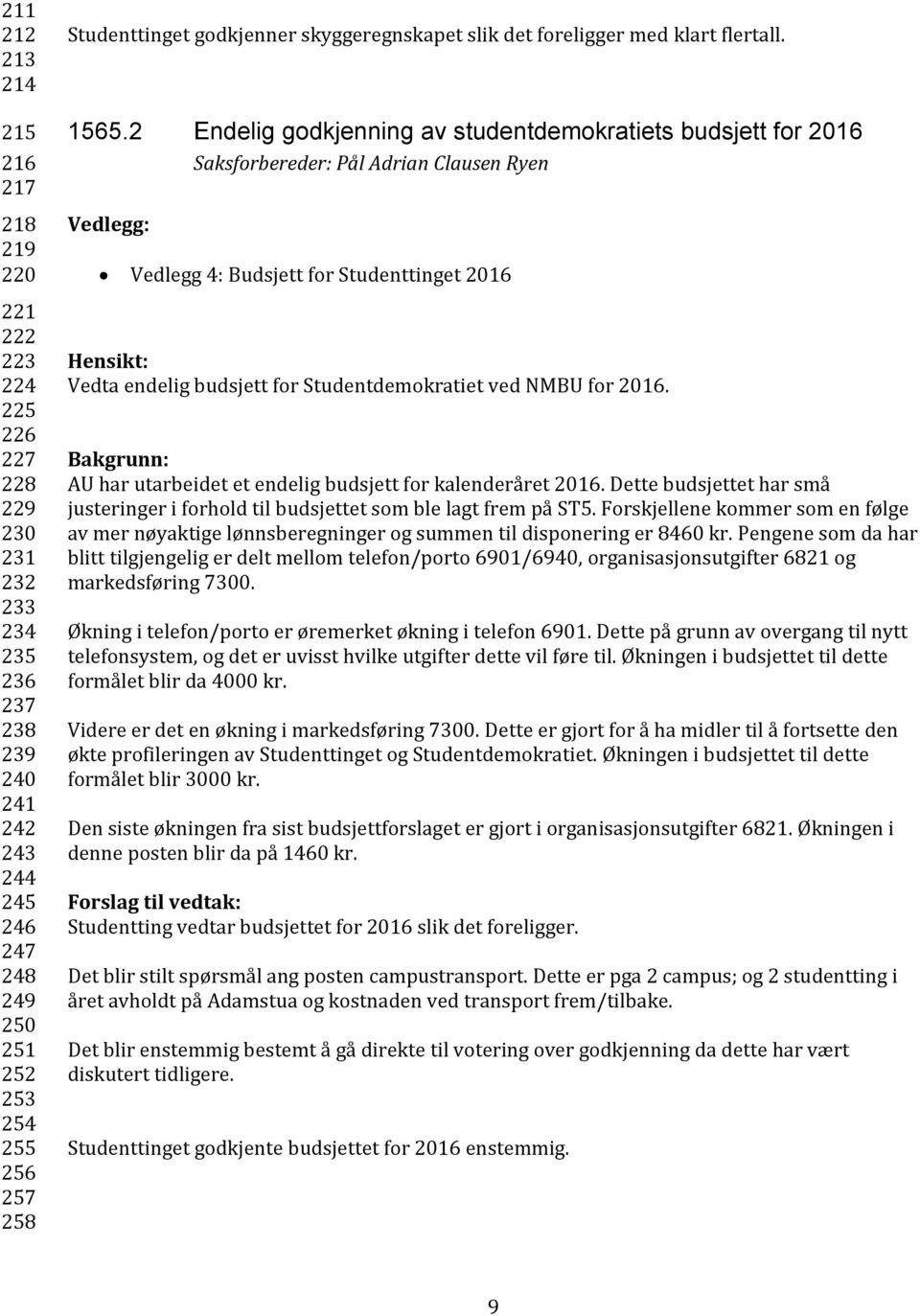 2 Endelig godkjenning av studentdemokratiets budsjett for 2016 Saksforbereder: Pål Adrian Clausen Ryen Vedlegg: Vedlegg 4: Budsjett for Studenttinget 2016 Vedta endelig budsjett for