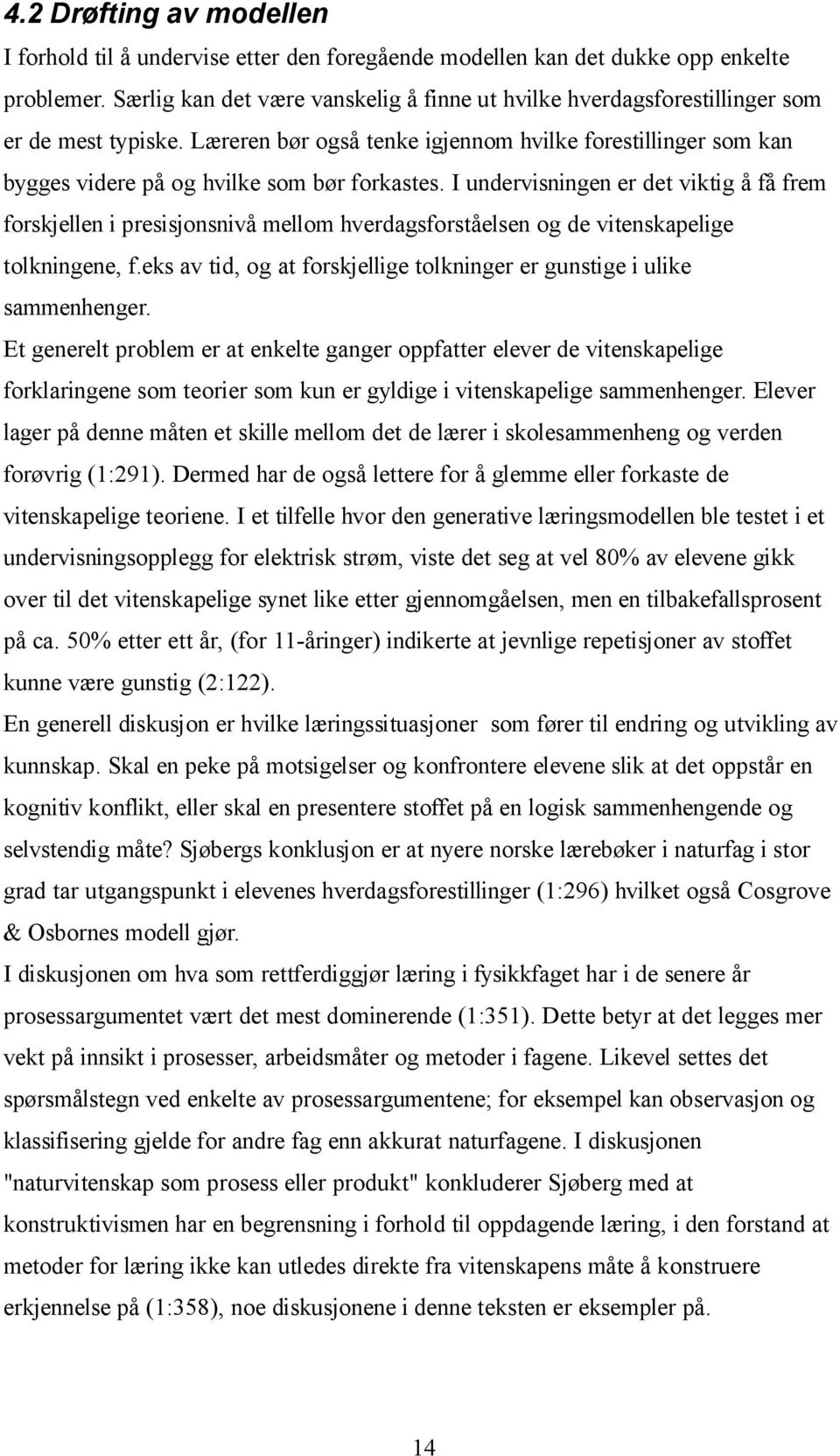 Læreren bør også tenke igjennom hvilke forestillinger som kan bygges videre på og hvilke som bør forkastes.