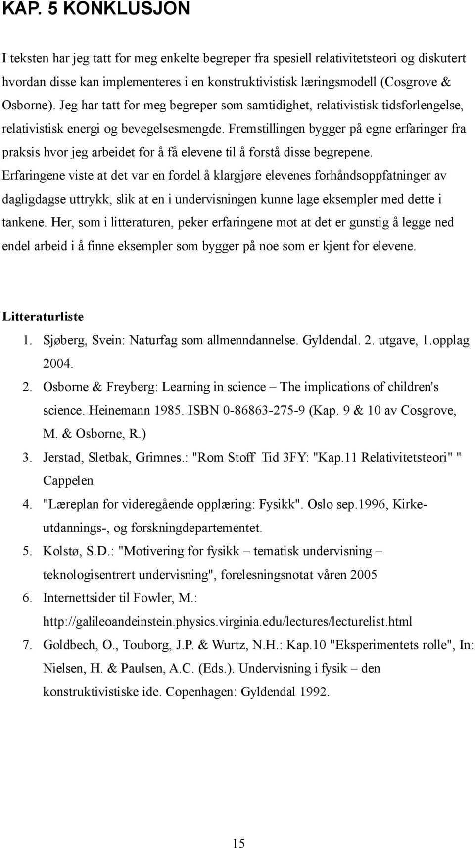 Fremstillingen bygger på egne erfaringer fra praksis hvor jeg arbeidet for å få elevene til å forstå disse begrepene.