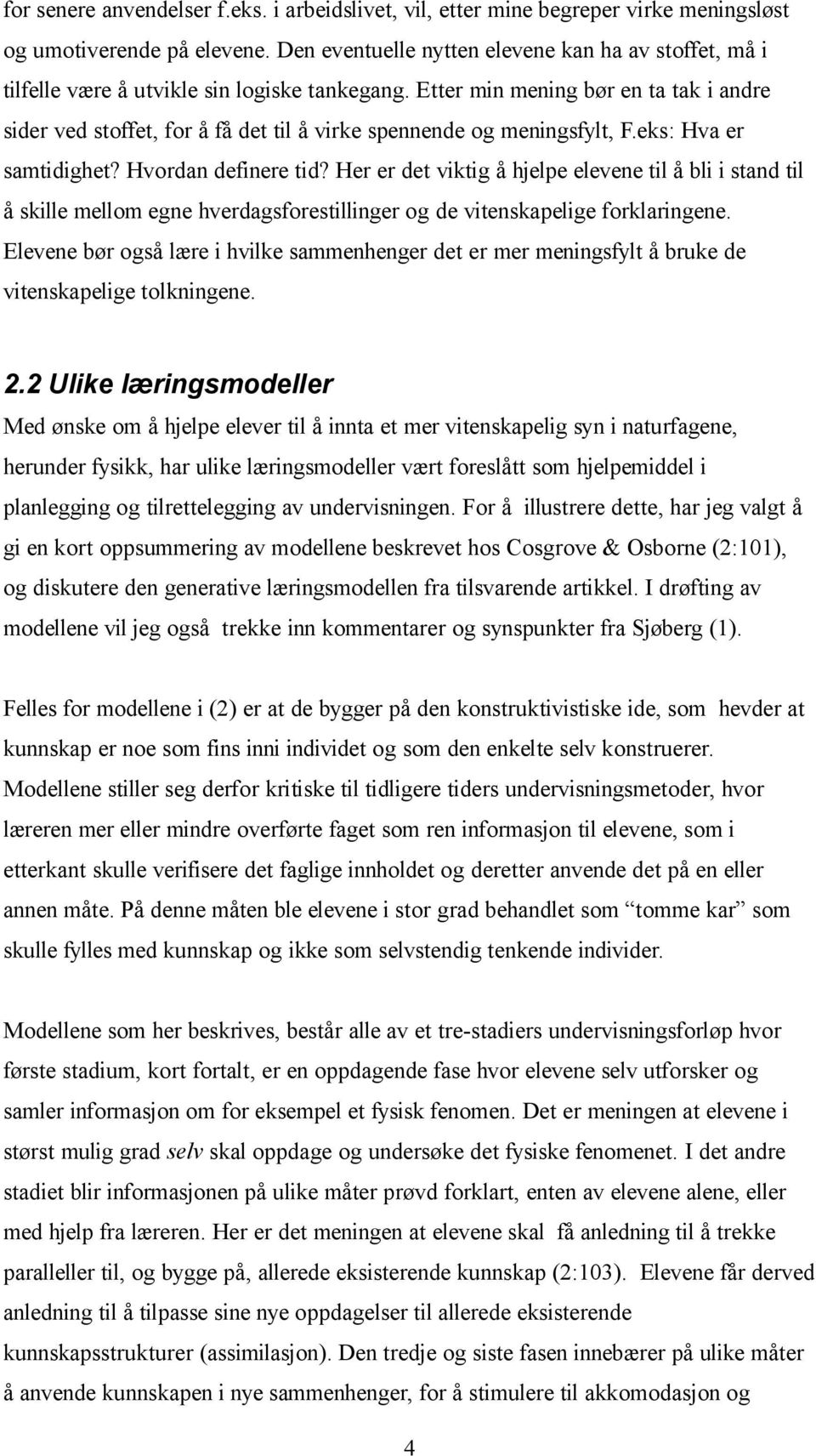 Etter min mening bør en ta tak i andre sider ved stoffet, for å få det til å virke spennende og meningsfylt, F.eks: Hva er samtidighet? Hvordan definere tid?