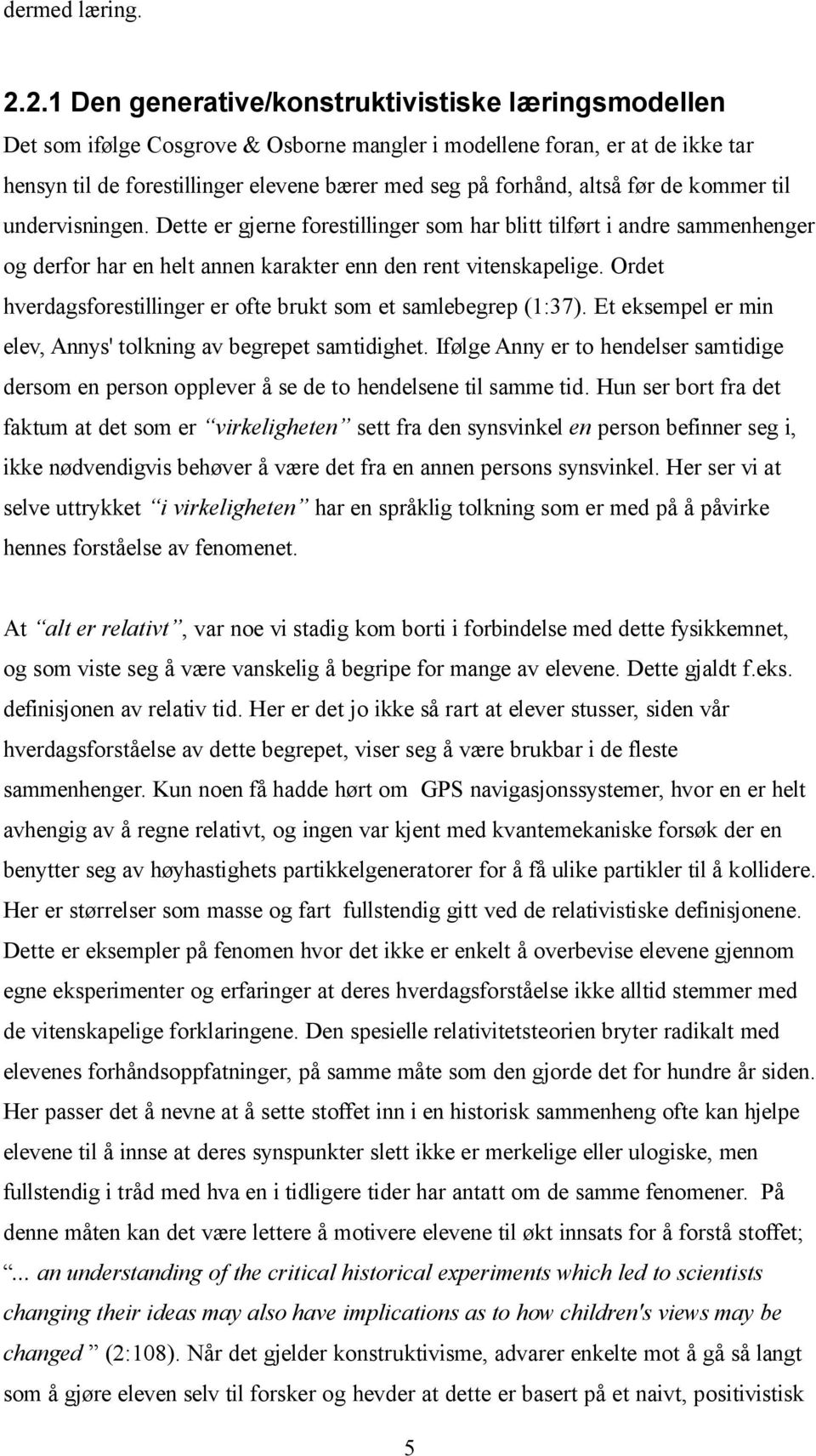 altså før de kommer til undervisningen. Dette er gjerne forestillinger som har blitt tilført i andre sammenhenger og derfor har en helt annen karakter enn den rent vitenskapelige.