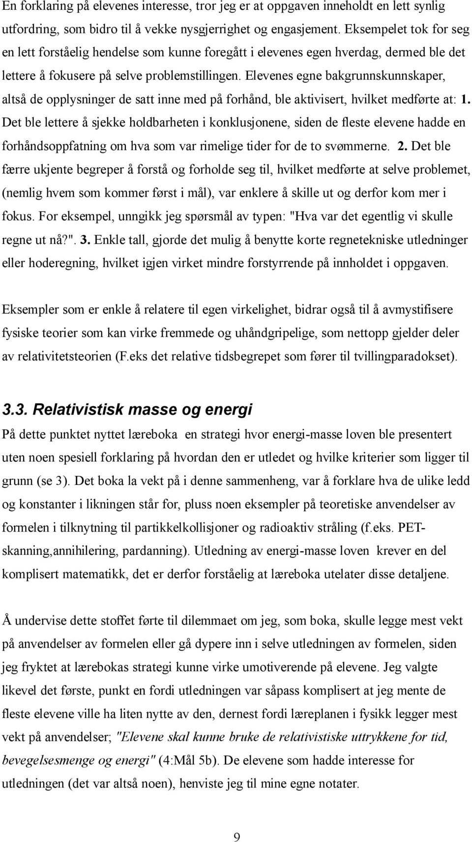 Elevenes egne bakgrunnskunnskaper, altså de opplysninger de satt inne med på forhånd, ble aktivisert, hvilket medførte at: 1.