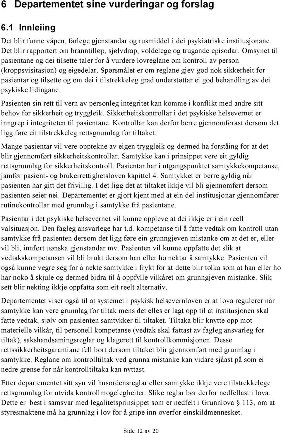 Omsynet til pasientane og dei tilsette taler for å vurdere lovreglane om kontroll av person (kroppsvisitasjon) og eigedelar.