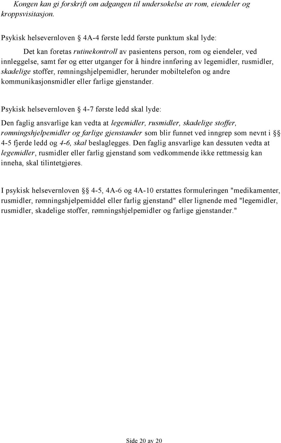 innføring av legemidler, rusmidler, skadelige stoffer, rømningshjelpemidler, herunder mobiltelefon og andre kommunikasjonsmidler eller farlige gjenstander.