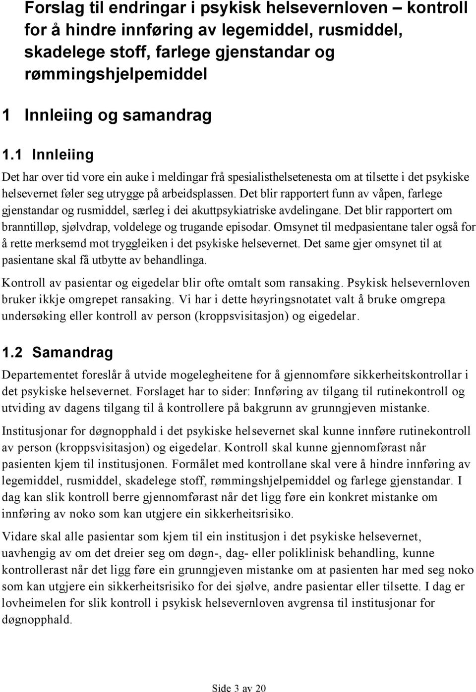 Det blir rapportert funn av våpen, farlege gjenstandar og rusmiddel, særleg i dei akuttpsykiatriske avdelingane. Det blir rapportert om branntilløp, sjølvdrap, voldelege og trugande episodar.