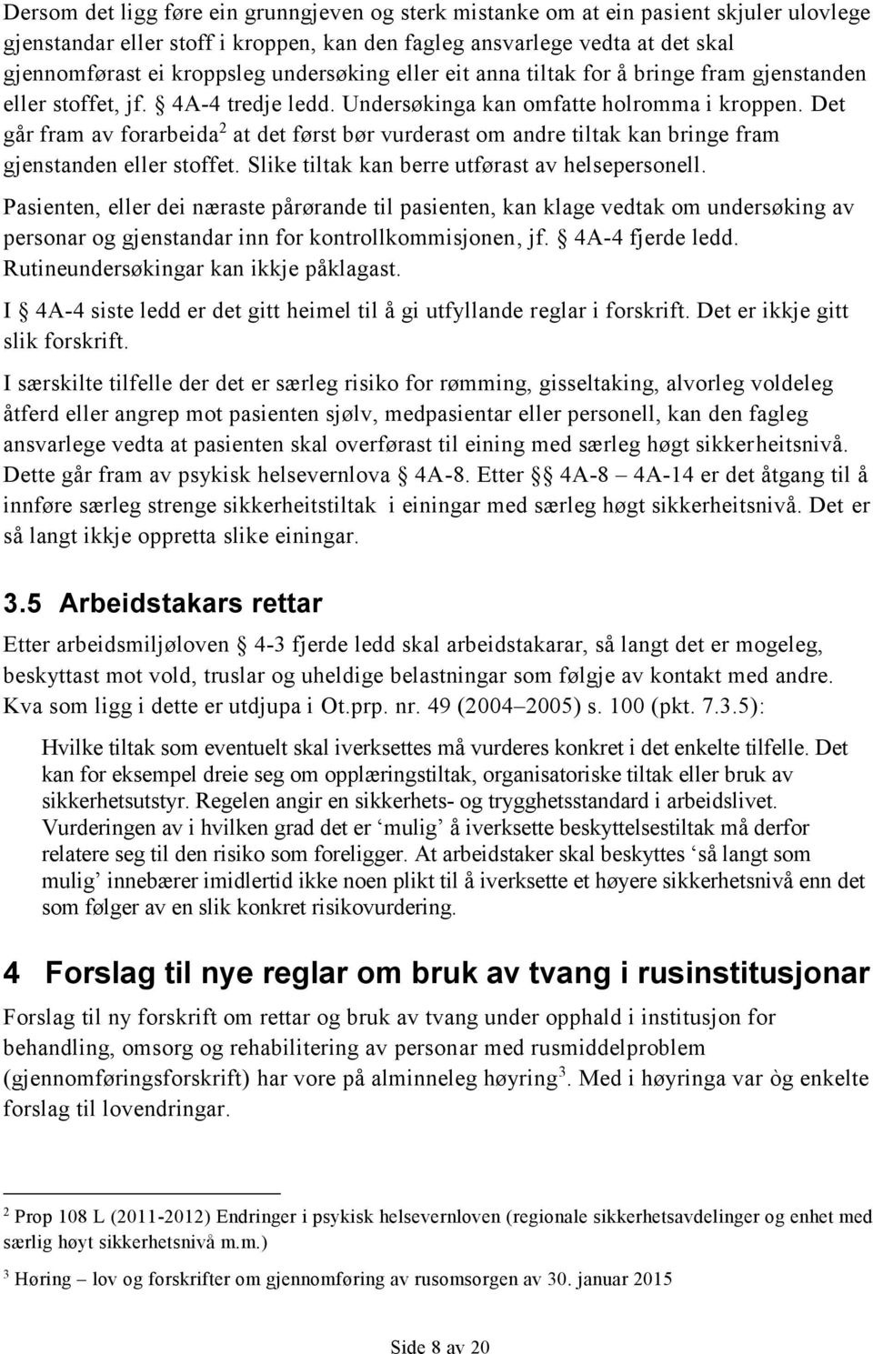 Det går fram av forarbeida 2 at det først bør vurderast om andre tiltak kan bringe fram gjenstanden eller stoffet. Slike tiltak kan berre utførast av helsepersonell.