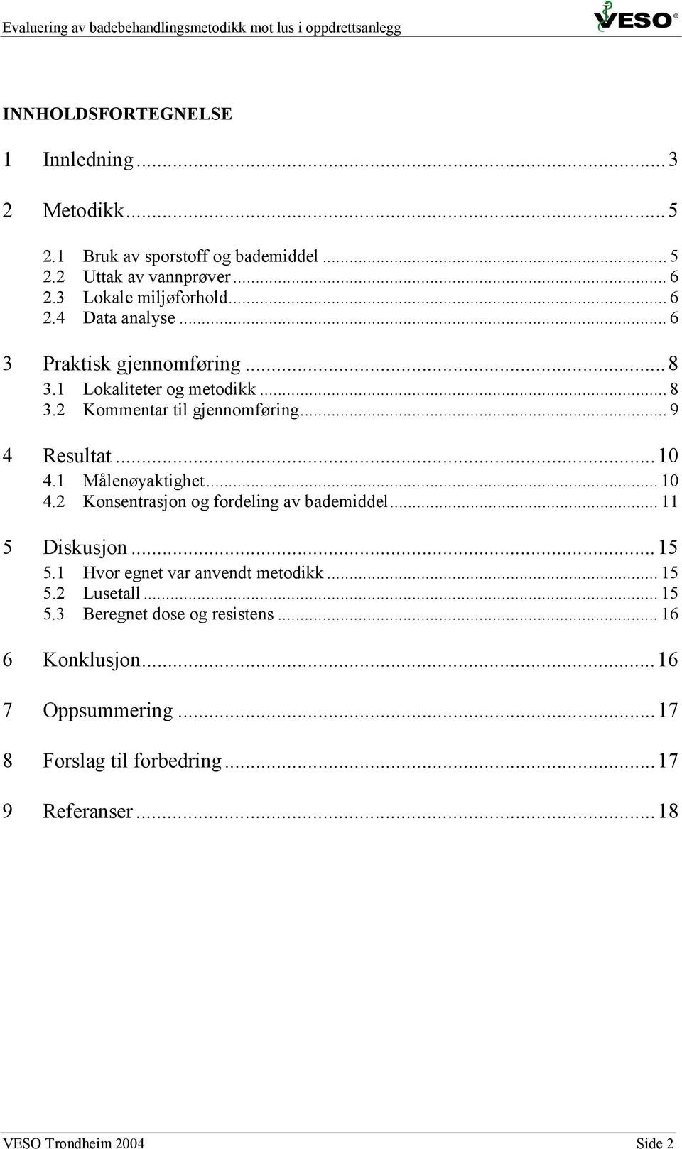 1 Målenøyaktighet... 1 4.2 Konsentrasjon og fordeling av bademiddel... 11 Diskusjon...1.1 Hvor egnet var anvendt metodikk... 1.2 Lusetall... 1.3 Beregnet dose og resistens.