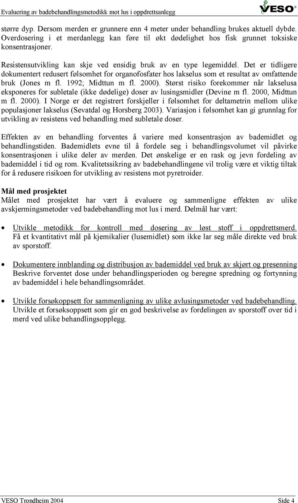 1992; Midttun m fl. 2). Størst risiko forekommer når lakselusa eksponeres for subletale (ikke dødelige) doser av lusingsmidler (Devine m fl. 2, Midttun m fl. 2). I Norge er det registrert forskjeller i følsomhet for deltametrin mellom ulike populasjoner lakselus (Sevatdal og Horsberg 23).