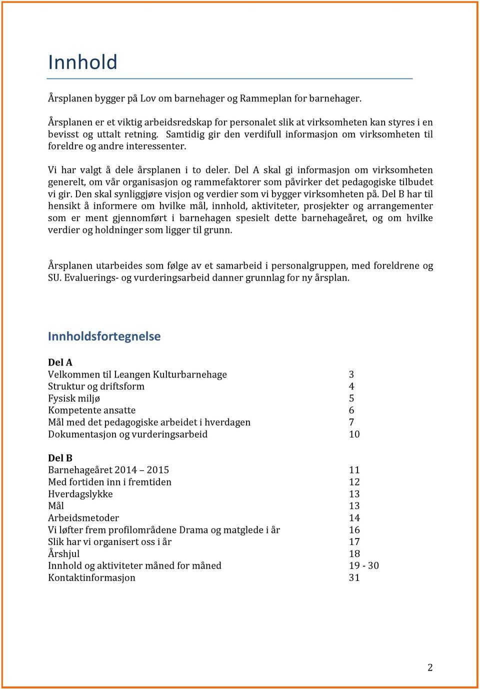 Del A skal gi informasjon om virksomheten generelt,omvårorganisasjonogrammefaktorersompåvirkerdetpedagogisketilbudet vigir.denskalsynliggjørevisjonogverdiersomvibyggervirksomhetenpå.