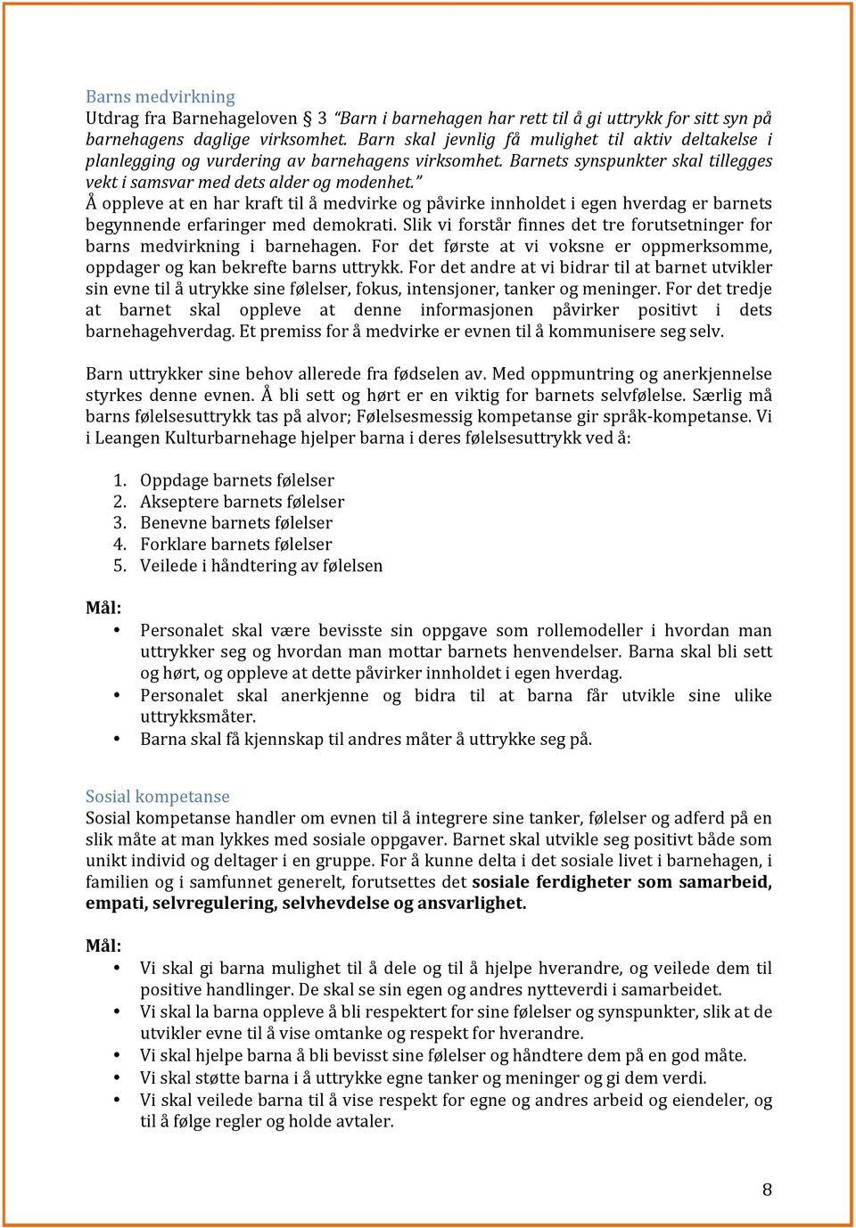 ) Barnets) synspunkter) skal) tillegges) vekt)i)samsvar)med)dets)alder)og)modenhet. ) Åoppleveatenharkrafttilåmedvirkeogpåvirkeinnholdetiegenhverdagerbarnets begynnende erfaringer med demokrati.