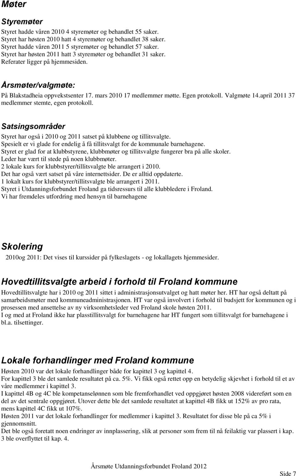 Valgmøte 14.april 2011 37 medlemmer stemte, egen protokoll. Satsingsområder Styret har også i 2010 og 2011 satset på klubbene og tillitsvalgte.