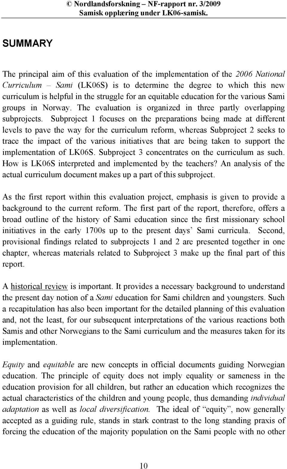 an equitable education for the various Sami groups in Norway. The evaluation is organized in three partly overlapping subprojects.