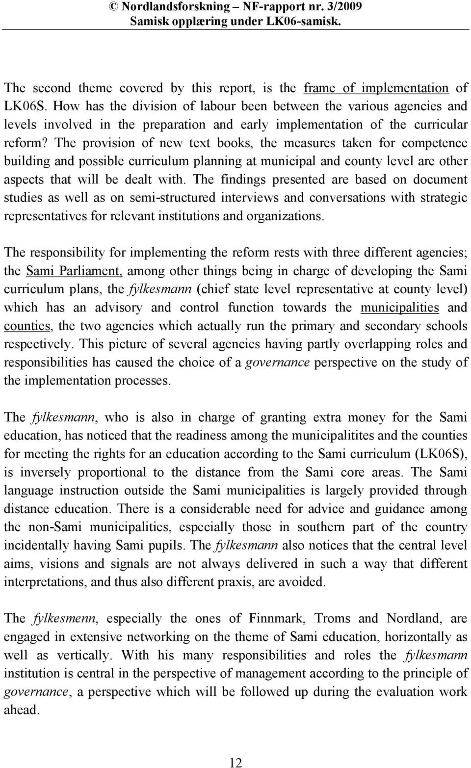 The provision of new text books, the measures taken for competence building and possible curriculum planning at municipal and county level are other aspects that will be dealt with.