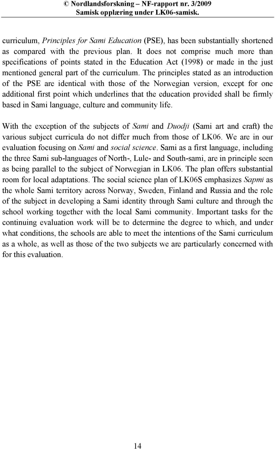 The principles stated as an introduction of the PSE are identical with those of the Norwegian version, except for one additional first point which underlines that the education provided shall be