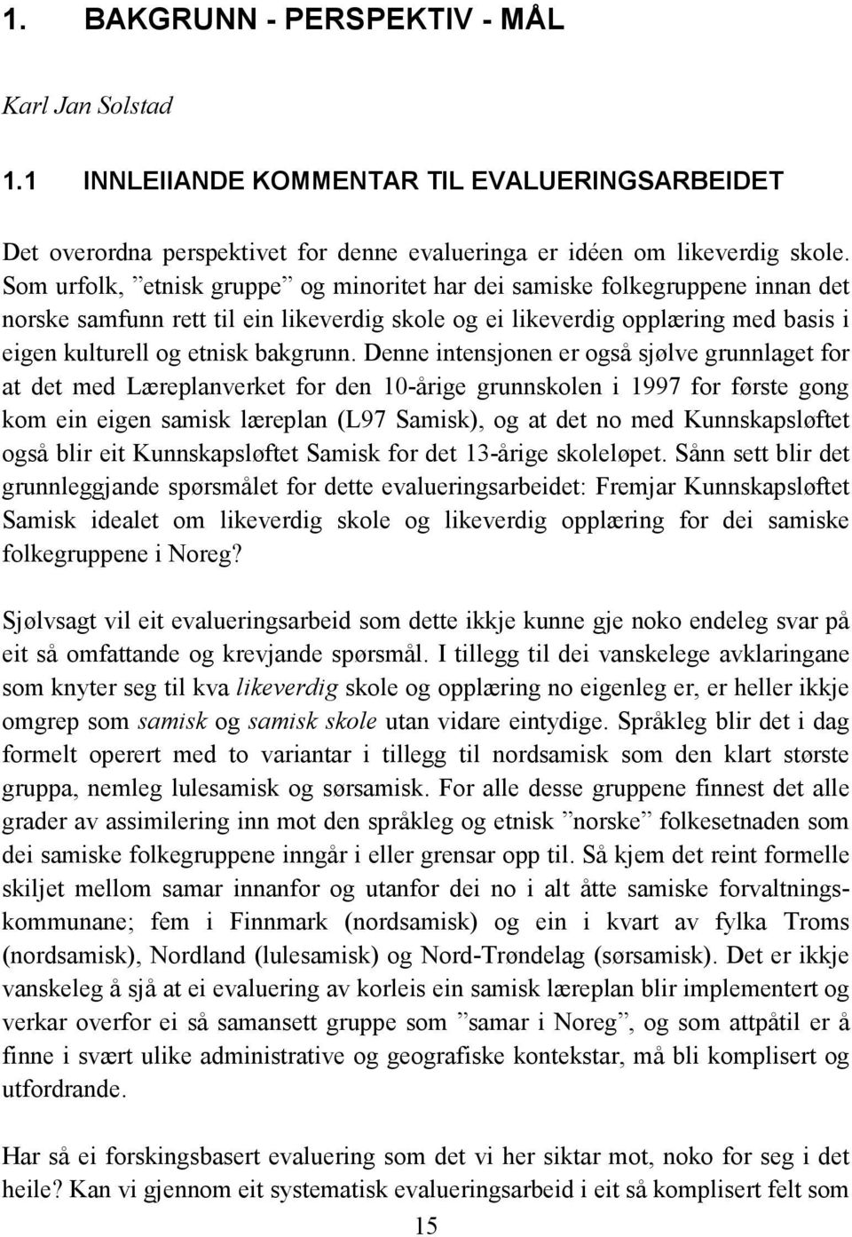 Denne intensjonen er også sjølve grunnlaget for at det med Læreplanverket for den 10-årige grunnskolen i 1997 for første gong kom ein eigen samisk læreplan (L97 Samisk), og at det no med