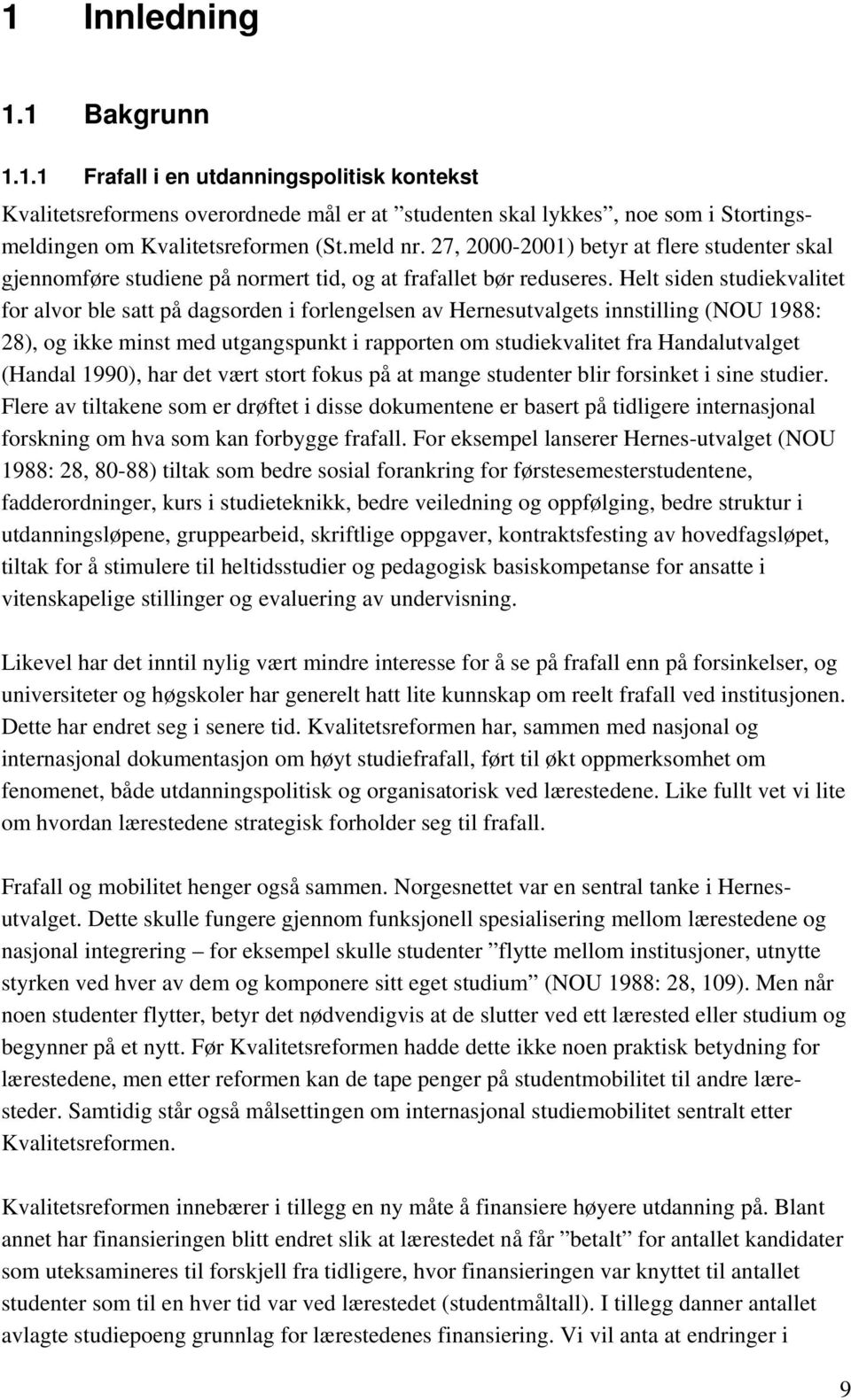 Helt siden studiekvalitet for alvor ble satt på dagsorden i forlengelsen av Hernesutvalgets innstilling (NOU 1988: 28), og ikke minst med utgangspunkt i rapporten om studiekvalitet fra Handalutvalget