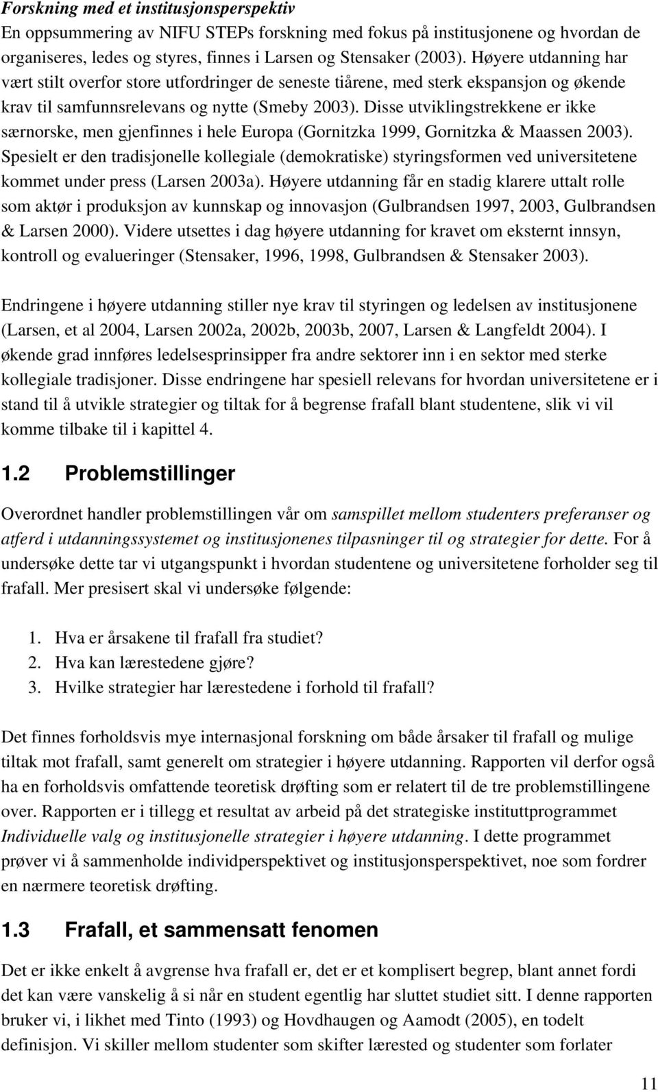 Disse utviklingstrekkene er ikke særnorske, men gjenfinnes i hele Europa (Gornitzka 1999, Gornitzka & Maassen 2003).