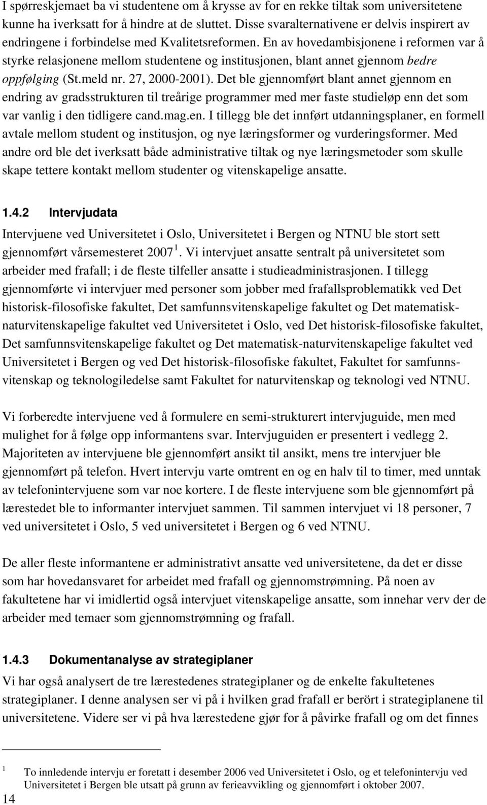 En av hovedambisjonene i reformen var å styrke relasjonene mellom studentene og institusjonen, blant annet gjennom bedre oppfølging (St.meld nr. 27, 2000-2001).