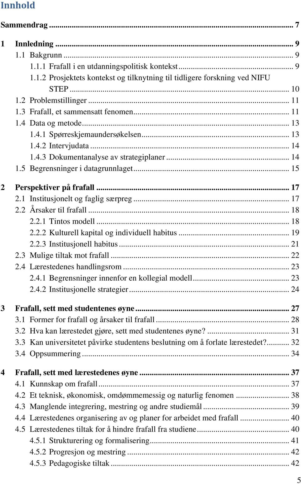 .. 14 1.5 Begrensninger i datagrunnlaget... 15 2 Perspektiver på frafall... 17 2.1 Institusjonelt og faglig særpreg... 17 2.2 Årsaker til frafall... 18 2.2.1 Tintos modell... 18 2.2.2 Kulturell kapital og individuell habitus.