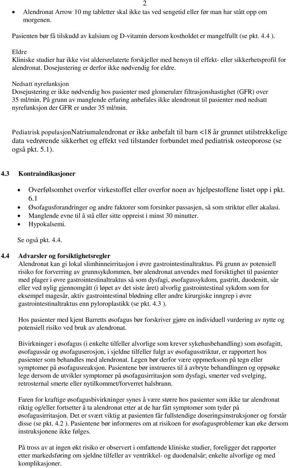 Nedsatt nyrefunksjon Dosejustering er ikke nødvendig hos pasienter med glomerulær filtrasjonshastighet (GFR) over 35 ml/min.