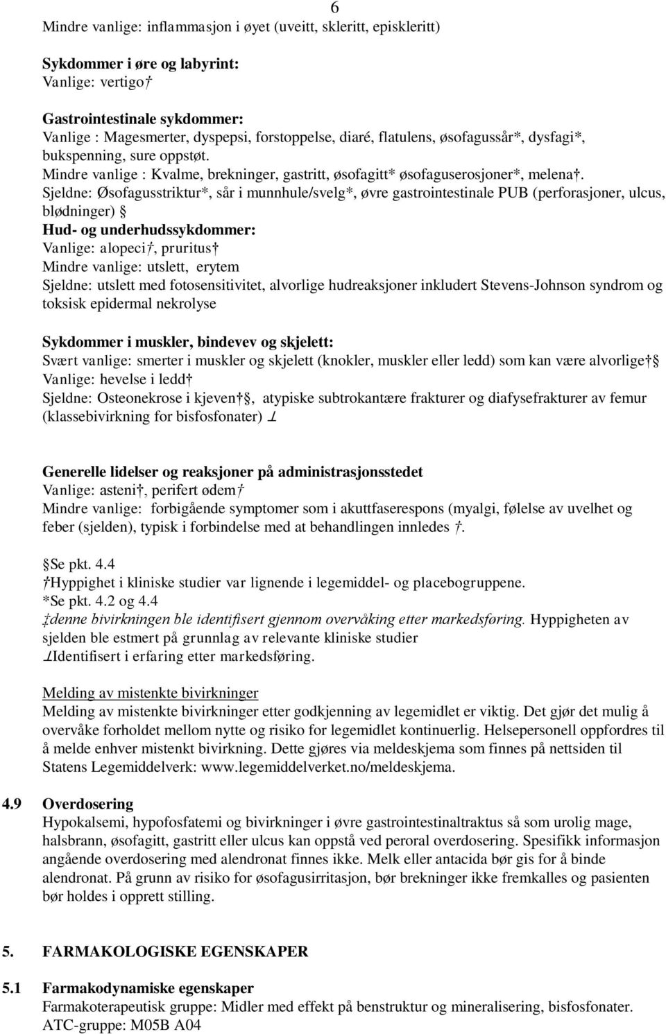 Sjeldne: Øsofagusstriktur*, sår i munnhule/svelg*, øvre gastrointestinale PUB (perforasjoner, ulcus, blødninger) Hud- og underhudssykdommer: Vanlige: alopeci, pruritus Mindre vanlige: utslett, erytem