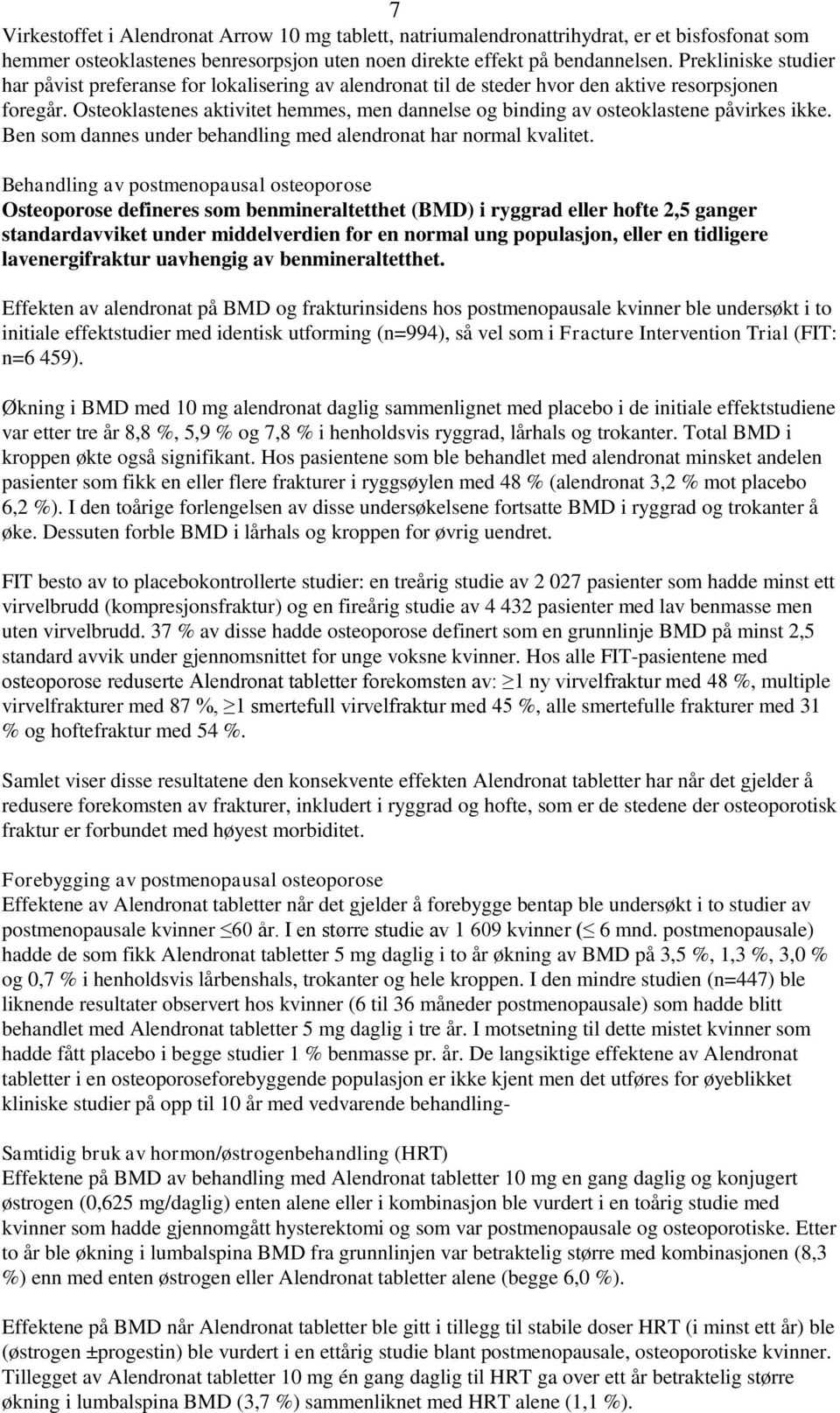 Osteoklastenes aktivitet hemmes, men dannelse og binding av osteoklastene påvirkes ikke. Ben som dannes under behandling med alendronat har normal kvalitet.