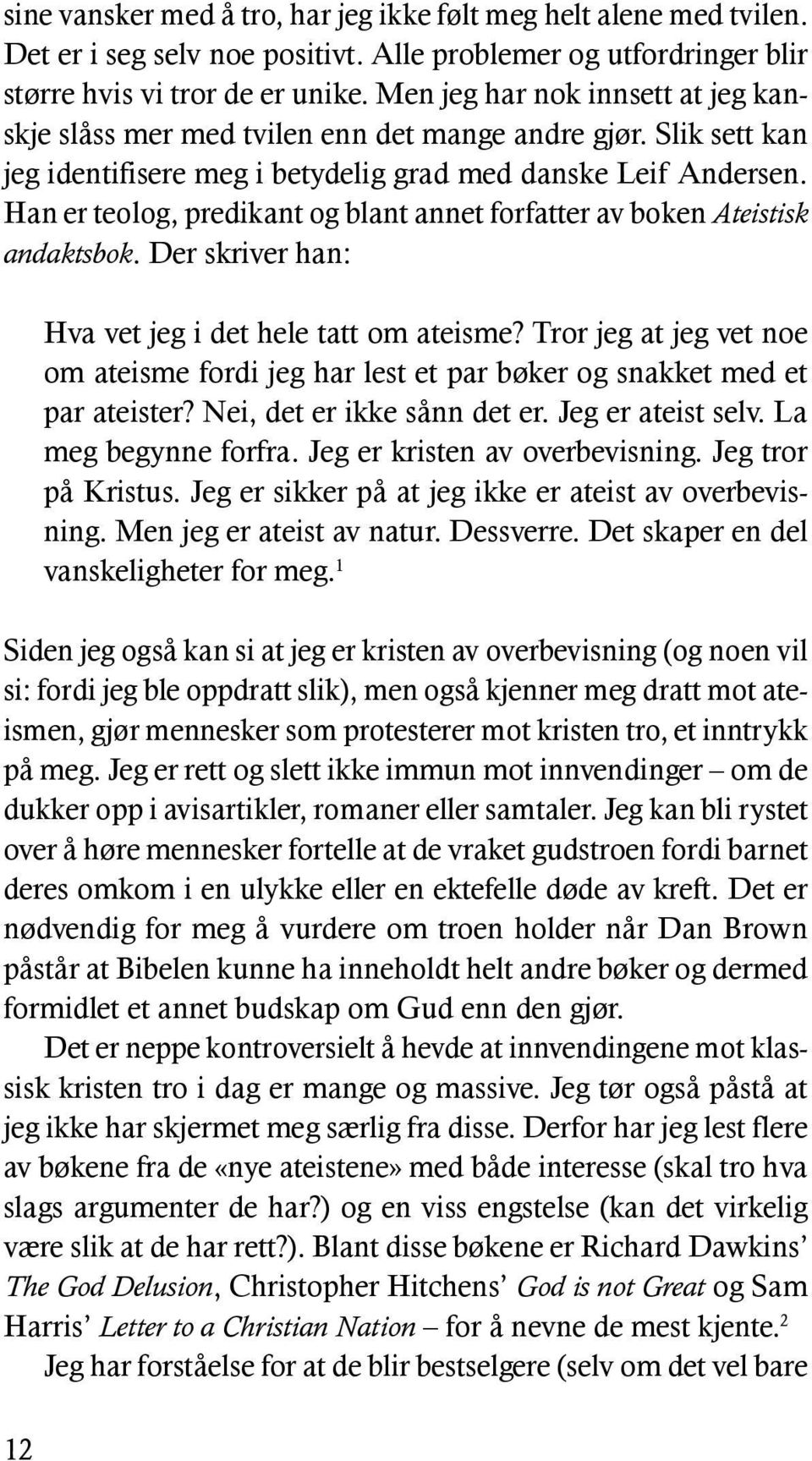 Han er teolog, predikant og blant annet forfatter av boken Ateistisk andaktsbok. Der skriver han: Hva vet jeg i det hele tatt om ateisme?