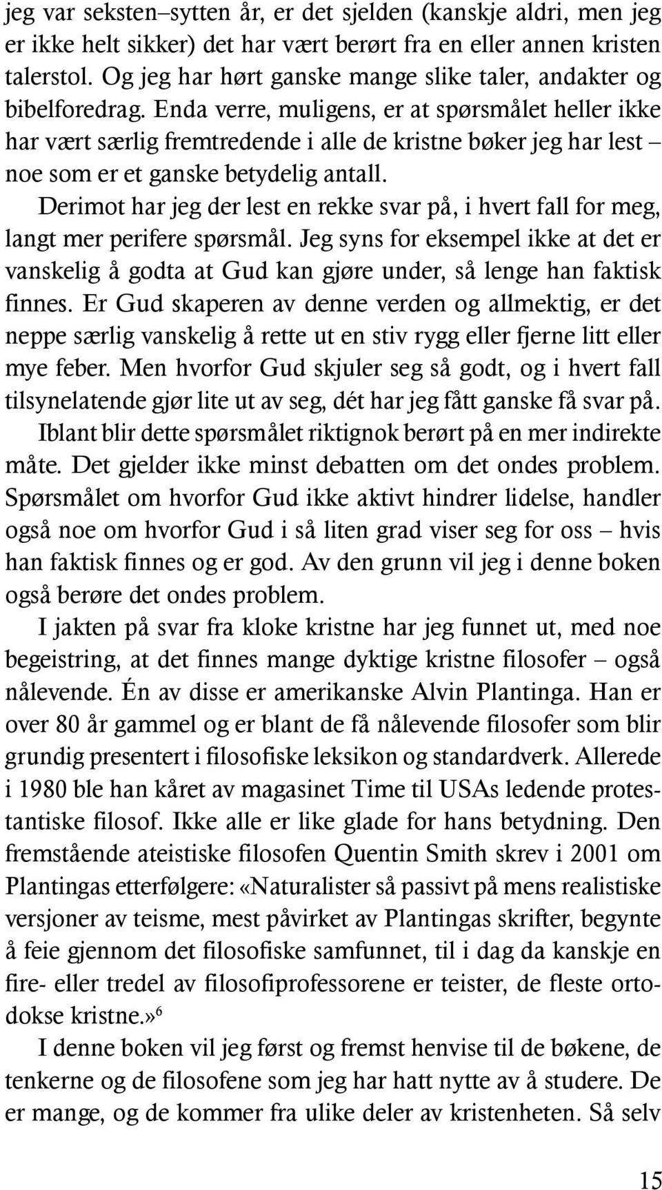 Enda verre, muligens, er at spørsmålet heller ikke har vært særlig fremtredende i alle de kristne bøker jeg har lest noe som er et ganske betydelig antall.