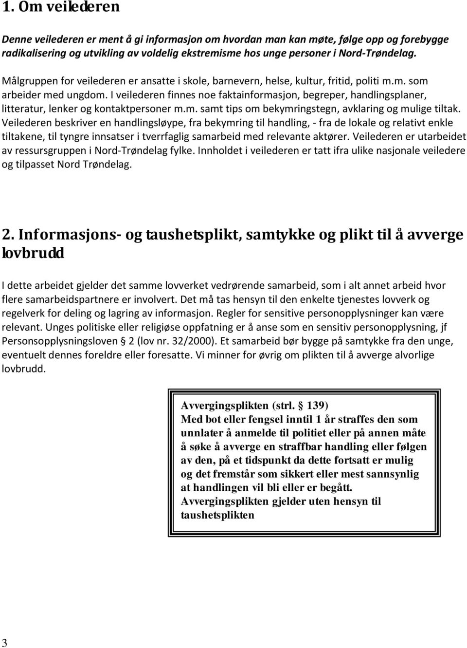 I veilederen finnes noe faktainformasjon, begreper, handlingsplaner, litteratur, lenker og kontaktpersoner m.m. samt tips om bekymringstegn, avklaring og mulige tiltak.