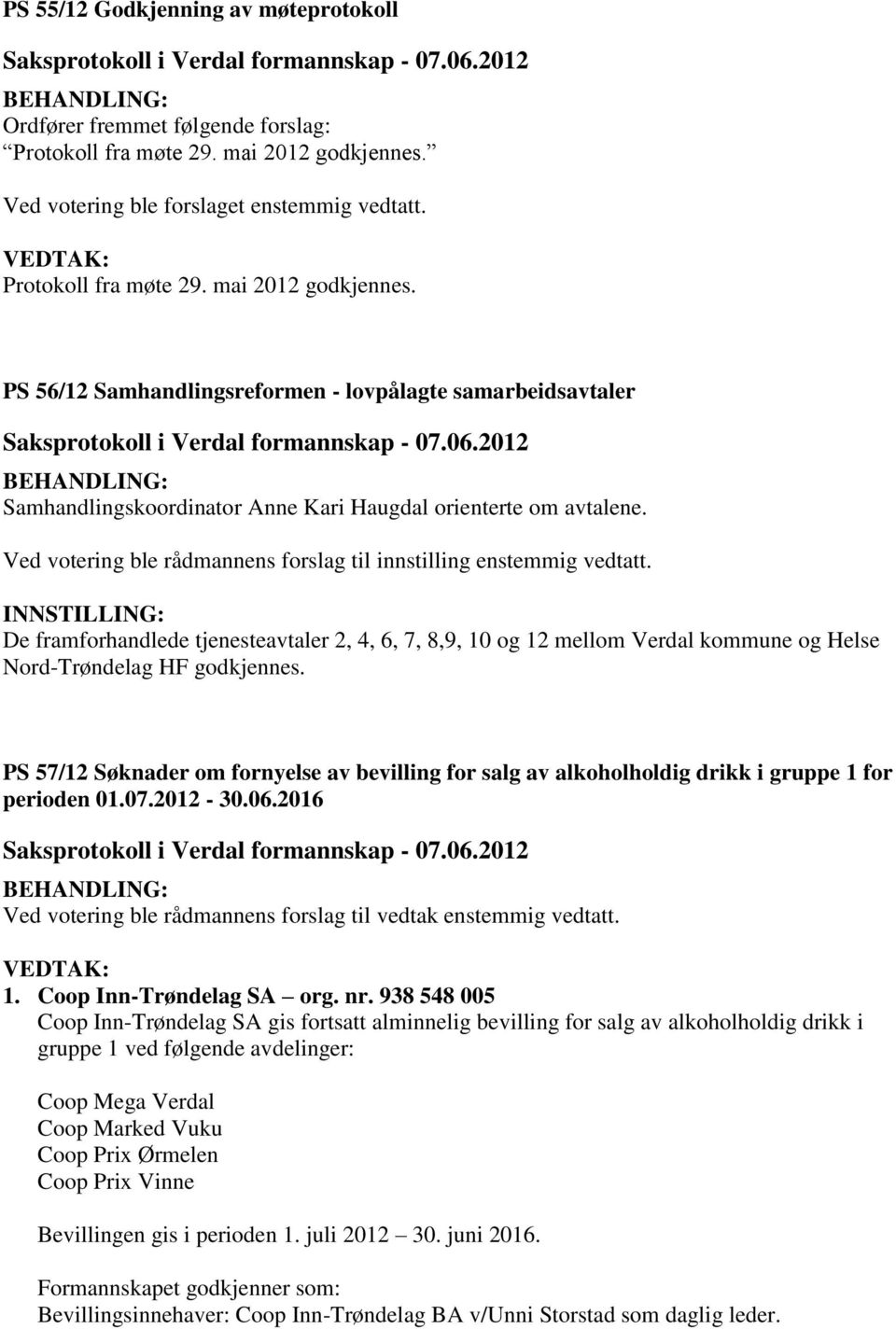 06.2012 BEHANDLING: Samhandlingskoordinator Anne Kari Haugdal orienterte om avtalene. Ved votering ble rådmannens forslag til innstilling enstemmig vedtatt.