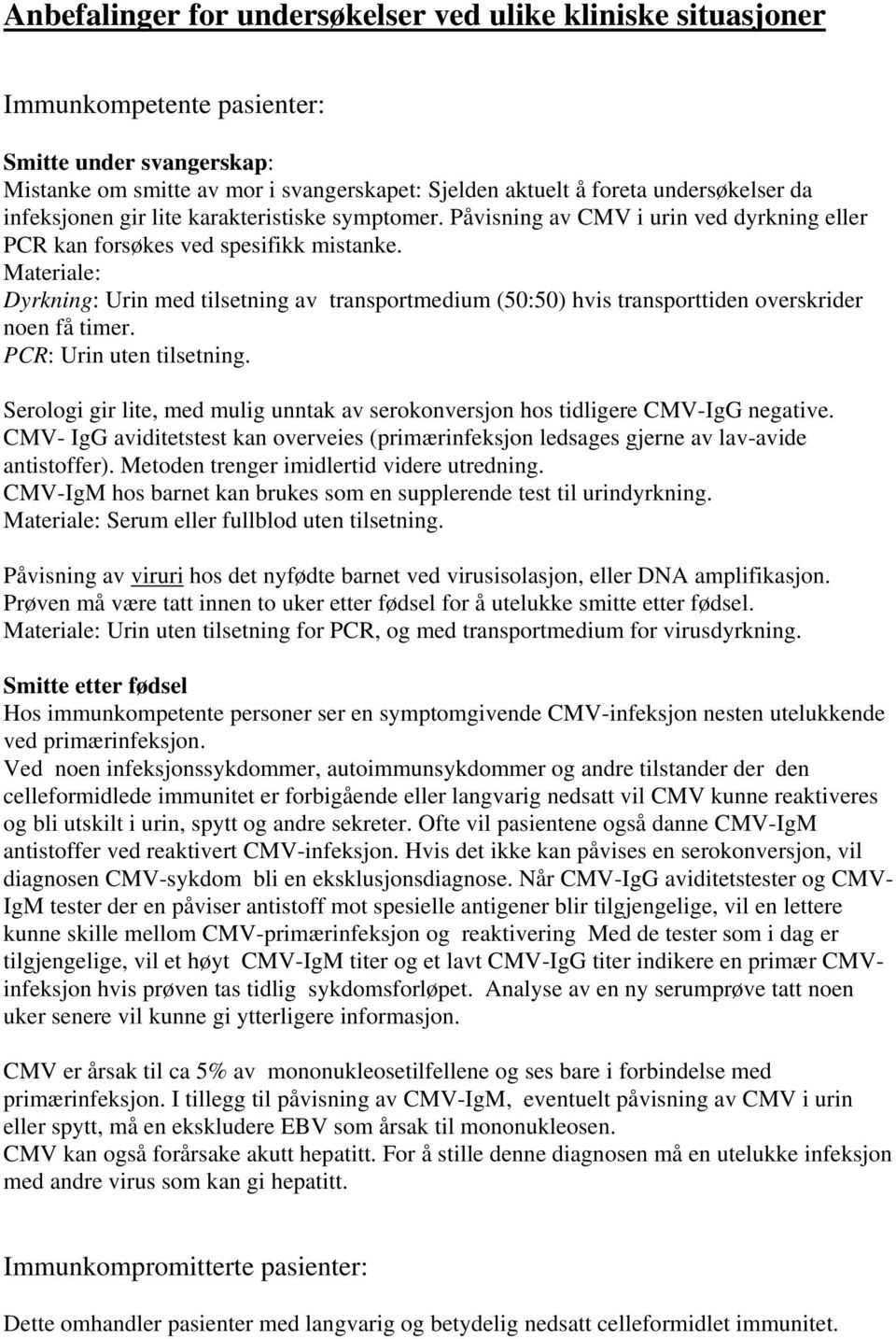 Materiale: Dyrkning: Urin med tilsetning av transportmedium (50:50) hvis transporttiden overskrider noen få timer. PCR: Urin uten tilsetning.