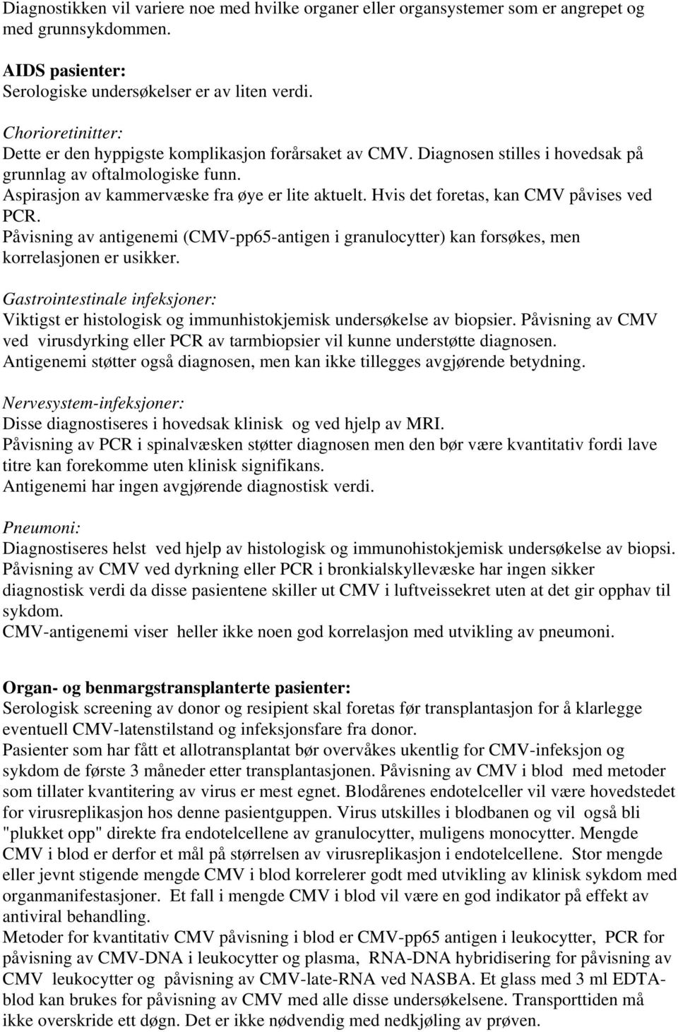 Hvis det foretas, kan CMV påvises ved PCR. Påvisning av antigenemi (CMV-pp65-antigen i granulocytter) kan forsøkes, men korrelasjonen er usikker.