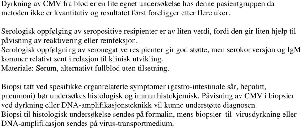 Serologisk oppfølgning av seronegative resipienter gir god støtte, men serokonversjon og IgM kommer relativt sent i relasjon til klinisk utvikling.