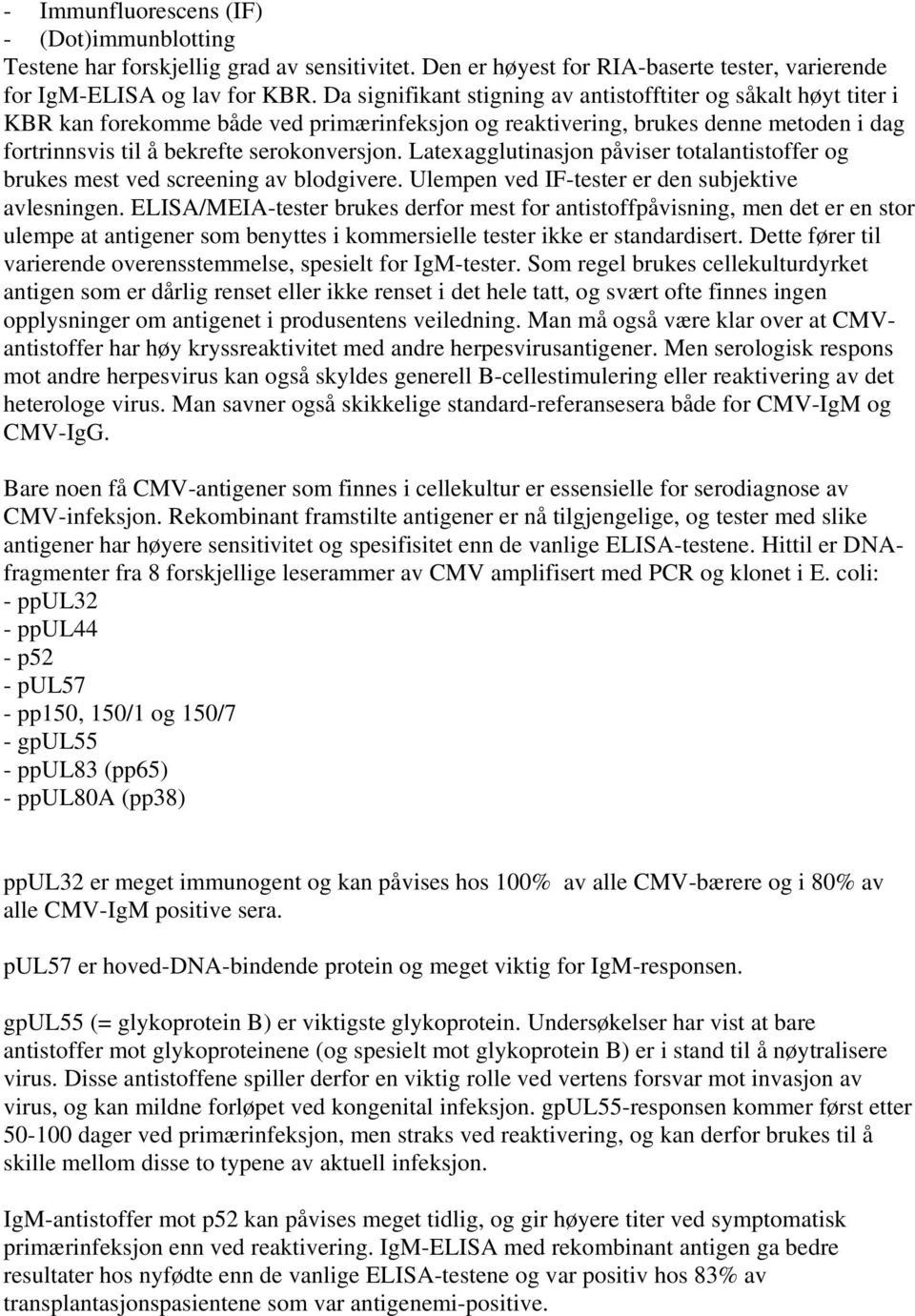 Latexagglutinasjon påviser totalantistoffer og brukes mest ved screening av blodgivere. Ulempen ved IF-tester er den subjektive avlesningen.