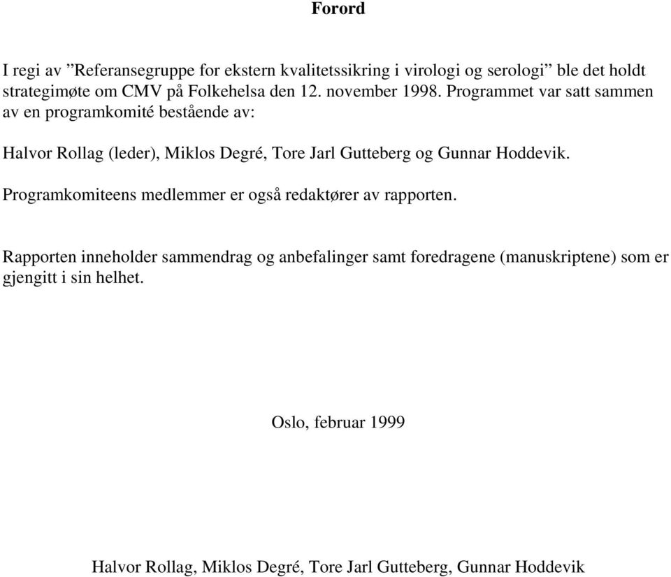 Programmet var satt sammen av en programkomité bestående av: Halvor Rollag (leder), Miklos Degré, Tore Jarl Gutteberg og Gunnar Hoddevik.