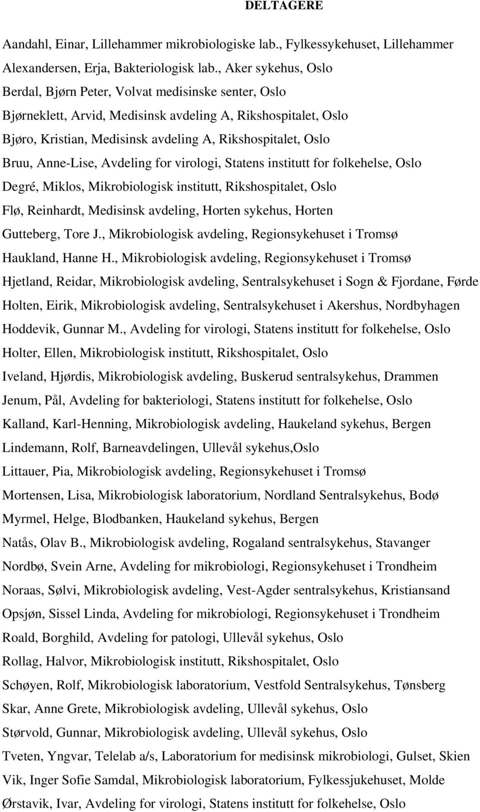 Bruu, Anne-Lise, Avdeling for virologi, Statens institutt for folkehelse, Oslo Degré, Miklos, Mikrobiologisk institutt, Rikshospitalet, Oslo Flø, Reinhardt, Medisinsk avdeling, Horten sykehus, Horten