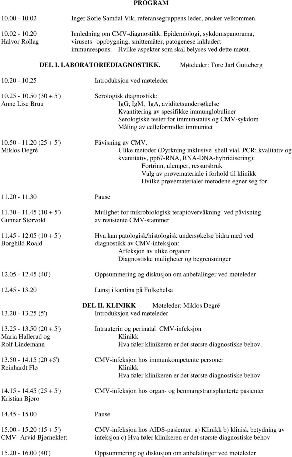 Møteleder: Tore Jarl Gutteberg 10.20-10.25 Introduksjon ved møteleder 10.25-10.