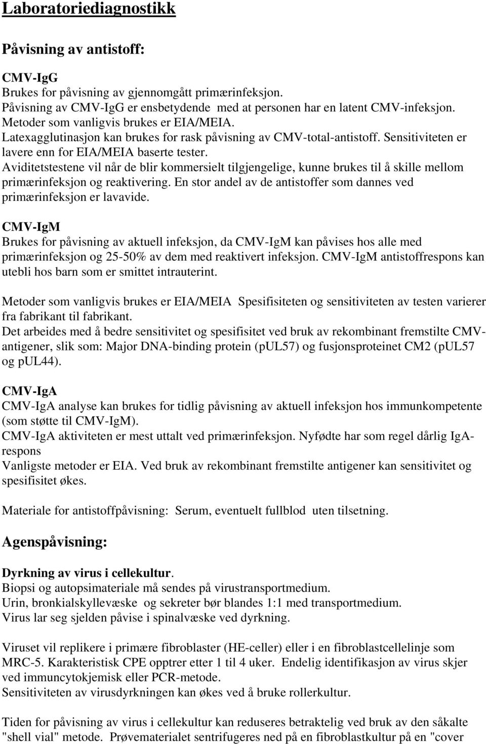 Aviditetstestene vil når de blir kommersielt tilgjengelige, kunne brukes til å skille mellom primærinfeksjon og reaktivering.