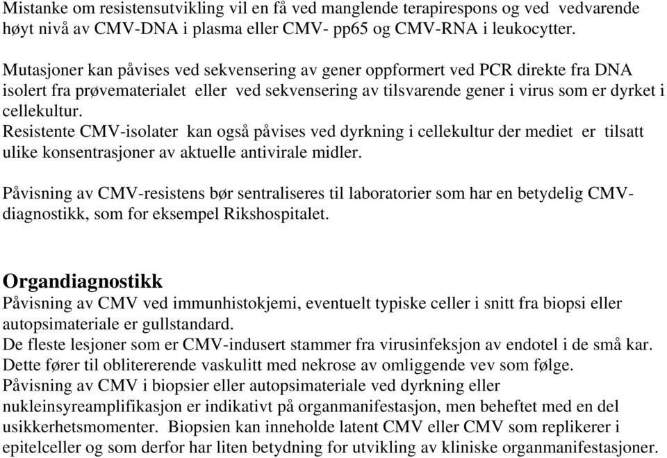 Resistente CMV-isolater kan også påvises ved dyrkning i cellekultur der mediet er tilsatt ulike konsentrasjoner av aktuelle antivirale midler.