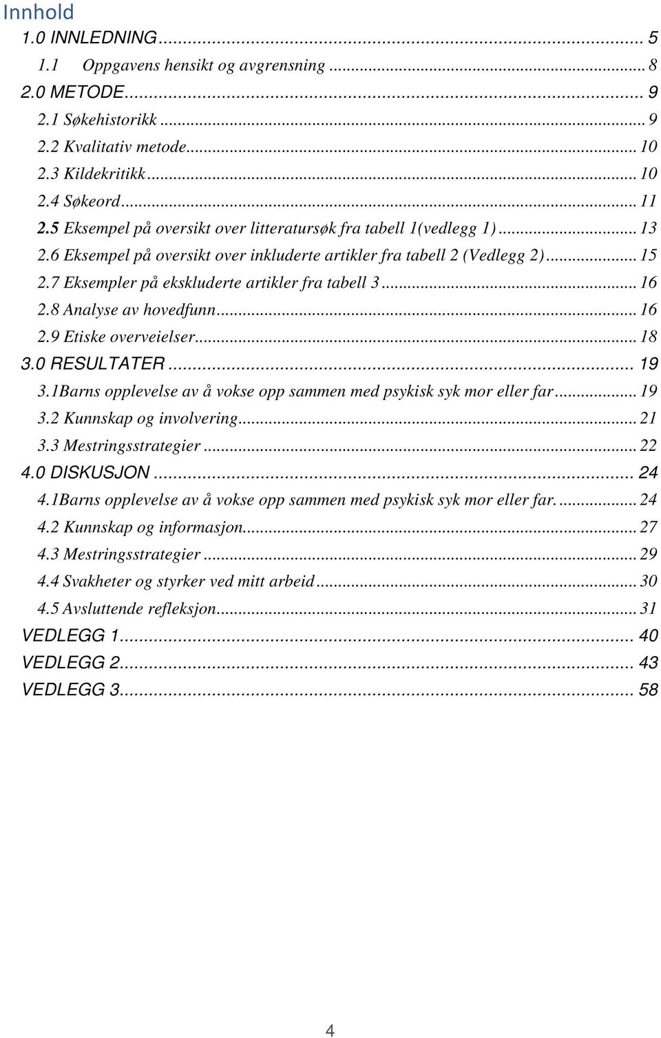 7 Eksempler på ekskluderte artikler fra tabell 3... 16 2.8 Analyse av hovedfunn... 16 2.9 Etiske overveielser... 18 3.0 RESULTATER... 19 3.