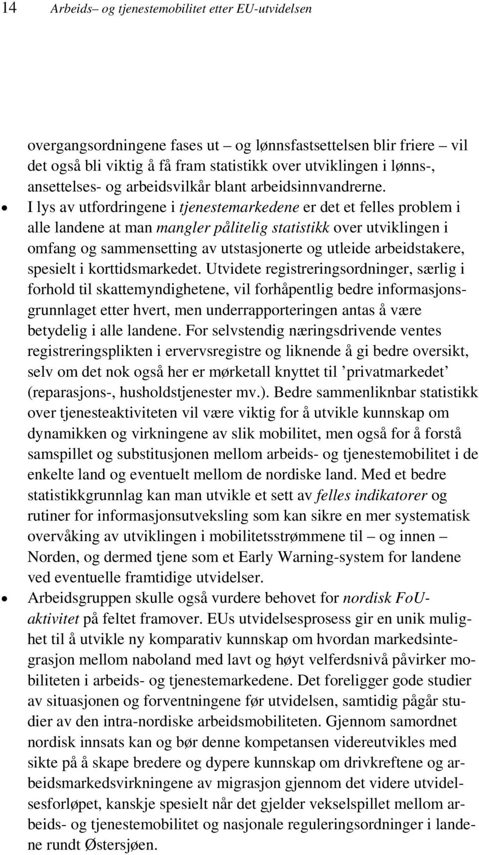 I lys av utfordringene i tjenestemarkedene er det et felles problem i alle landene at man mangler pålitelig statistikk over utviklingen i omfang og sammensetting av utstasjonerte og utleide