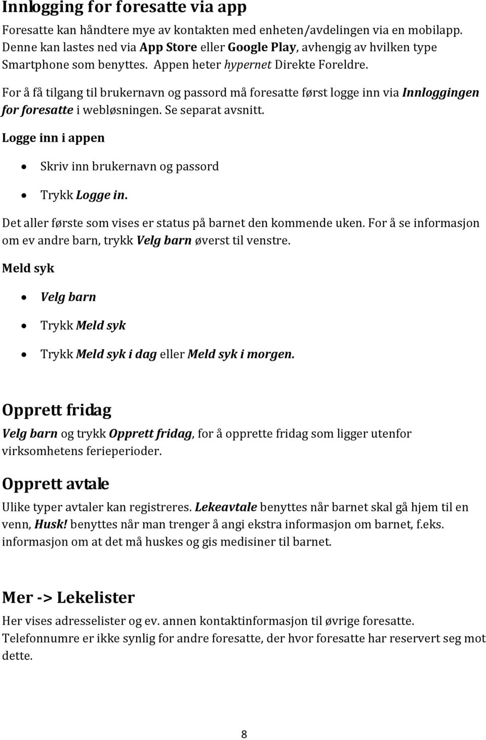 For å få tilgang til brukernavn og passord må foresatte først logge inn via Innloggingen for foresatte i webløsningen. Se separat avsnitt.