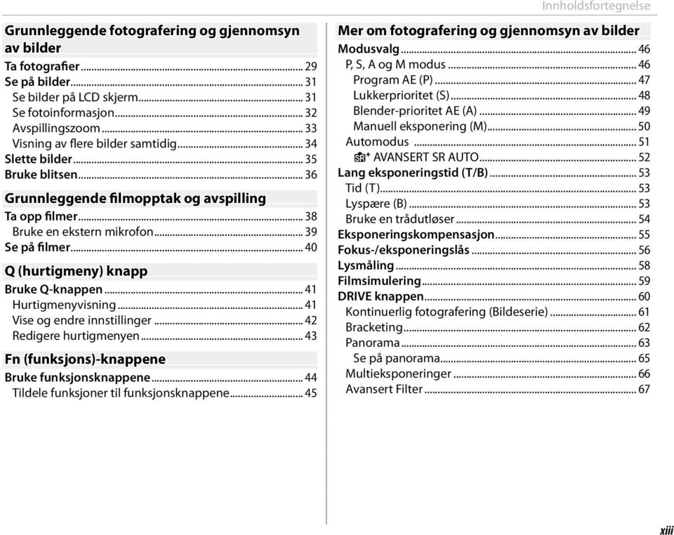 .. 41 Hurtigmenyvisning... 41 Vise og endre innstillinger... 42 Redigere hurtigmenyen... 43 Fn (funksjons)-knappene Bruke funksjonsknappene... 44 Tildele funksjoner til funksjonsknappene.