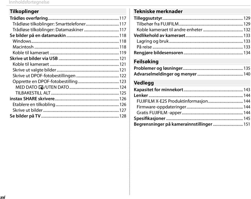 ..123 MED DATO s/uten DATO...124 TILBAKESTILL ALT...125 instax SHARE skrivere...126 Etablere en tilkobling...126 Skrive ut bilder...127 Se bilder på TV...128 Tekniske merknader Tilleggsutstyr.