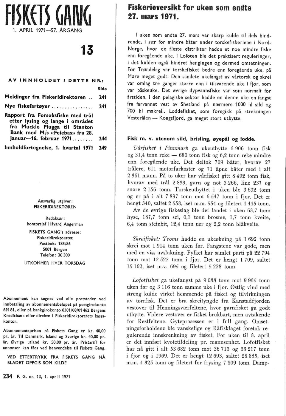 kvarta 1971 249 Ansvarig utgiver: FISKERIDIREKTØREN Redaktør: kontorsjef Håvard Angerman FISKETS GANG's adresse: Fiskeridirektoratet Postboks 185/86 5001 Bergen Teefon: 30 300 UTKOMMER HVER TORSDAG