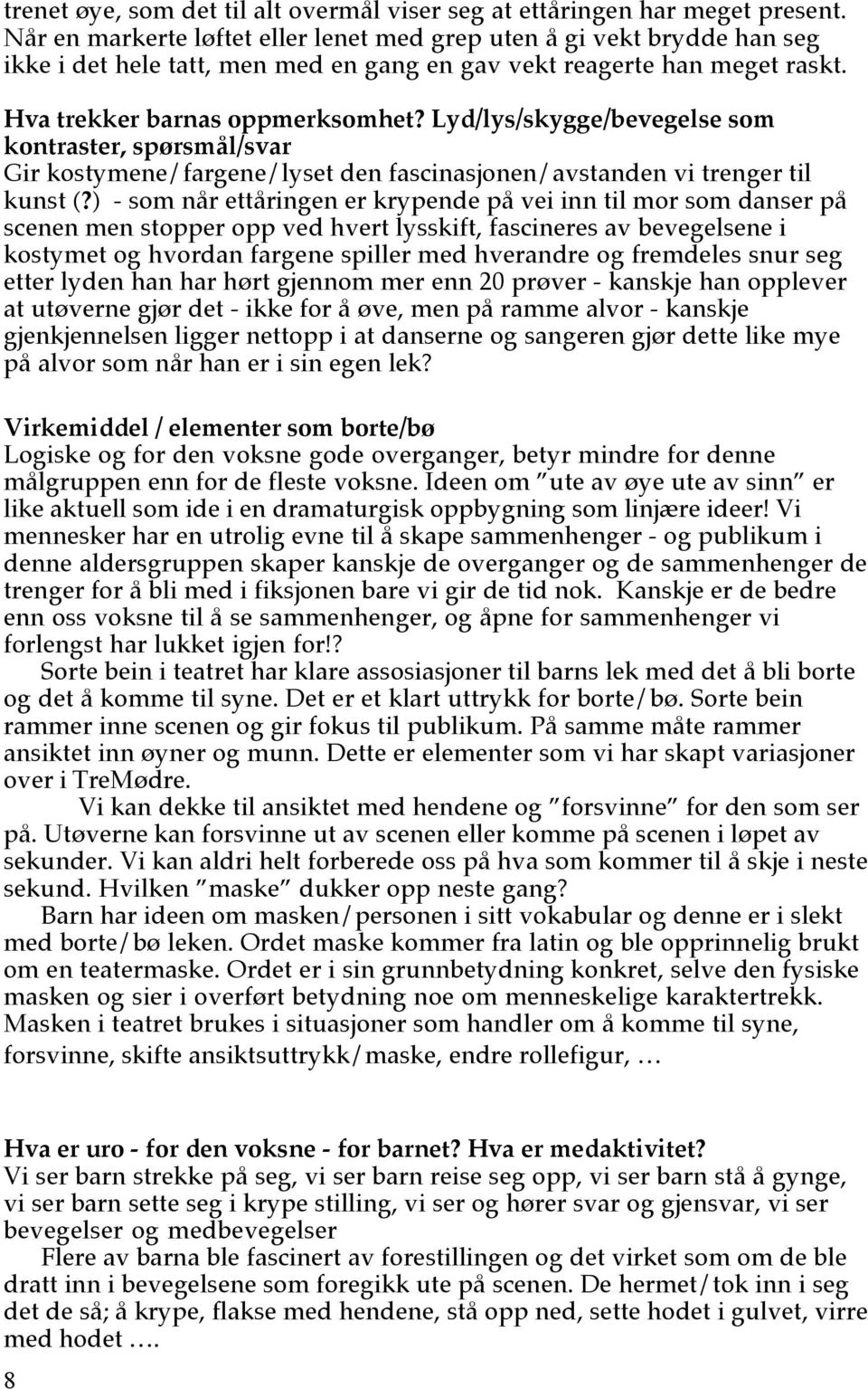 Lyd/lys/skygge/bevegelse som kontraster, spørsmål/svar Gir kostymene/fargene/lyset den fascinasjonen/avstanden vi trenger til kunst (?