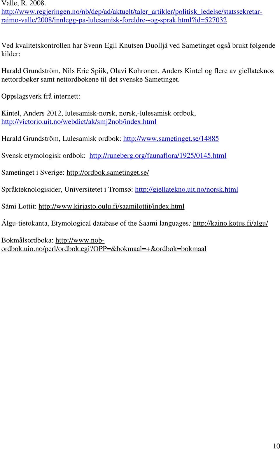 nettordbøker samt nettordbøkene til det svenske Sametinget. Oppslagsverk frå internett: Kintel, Anders 2012, lulesamisk-norsk, norsk,-lulesamisk ordbok, http://victorio.uit.