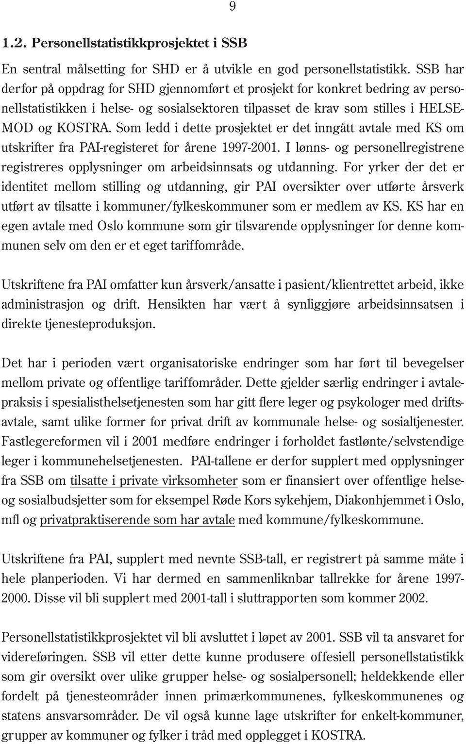 Som ledd i dette prosjektet er det inngått avtale med KS om utskrifter fra PAI-registeret for årene 1997-2001. I lønns- og personellregistrene registreres opplysninger om arbeidsinnsats og utdanning.