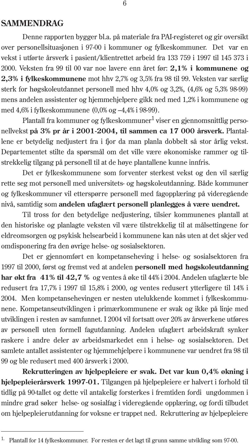 Veksten fra 99 til 00 var noe lavere enn året før: 2,1% i kommunene og 2,3% i fylkeskommunene mot hhv 2,7% og 3,5% fra 98 til 99.